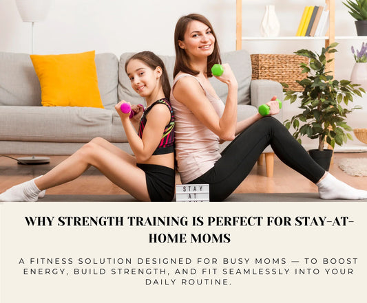 Why Strength Training Is Perfect for Stay-at-Home Moms
